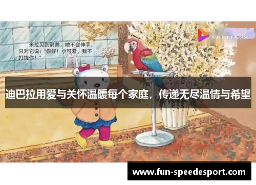 迪巴拉用爱与关怀温暖每个家庭，传递无尽温情与希望